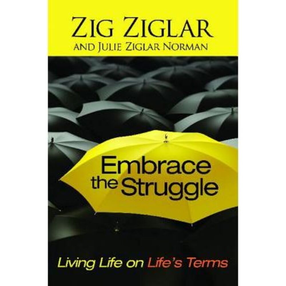 Embrace the Struggle: Living Life on Life's Terms -- Zig Ziglar